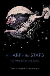 A Harp in the Stars: An Anthology of Lyric Essays