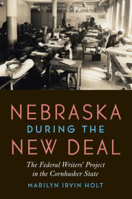 Title: Nebraska during the New Deal: The Federal Writers' Project in the Cornhusker State, Author: Marilyn Irvin Holt