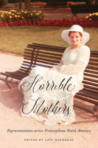 Title: Horrible Mothers: Representations across Francophone North America, Author: Loïc Bourdeau