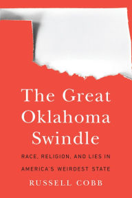 Title: The Great Oklahoma Swindle: Race, Religion, and Lies in America's Weirdest State, Author: Russell Cobb