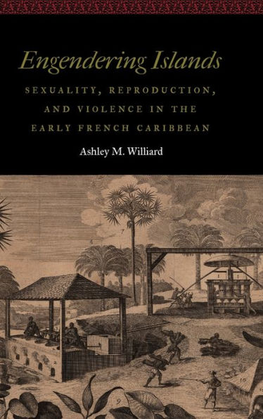 Engendering Islands: Sexuality, Reproduction, and Violence the Early French Caribbean