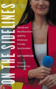 Title: On the Sidelines: Gendered Neoliberalism and the American Female Sportscaster, Author: Guy Harrison