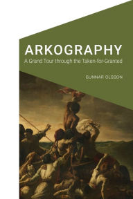 Title: Arkography: A Grand Tour through the Taken-for-Granted, Author: Gunnar Olsson