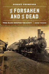 Free book to download for kindle The Forsaken and the Dead: The Bass Reeves Trilogy, Book Three by Sidney Thompson (English literature) 9781496220325 DJVU CHM RTF