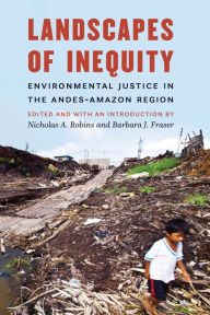 Title: Landscapes of Inequity: Environmental Justice in the Andes-Amazon Region, Author: Nicholas A. Robins