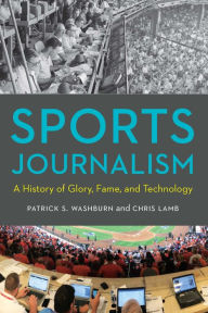 Title: Sports Journalism: A History of Glory, Fame, and Technology, Author: Patrick S. Washburn