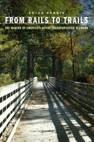 Title: From Rails to Trails: The Making of America's Active Transportation Network, Author: Peter Harnik