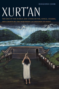 Title: Xurt'an: The End of the World and Other Myths, Songs, Charms, and Chants by the Northern Lacandones of Naha', Author: Suzanne Cook