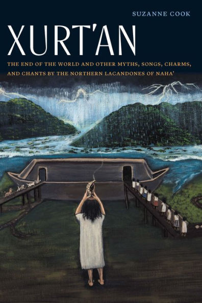 Xurt'an: the End of World and Other Myths, Songs, Charms, Chants by Northern Lacandones Naha'