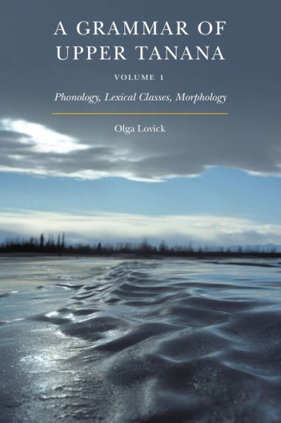 A Grammar of Upper Tanana, Volume 1: Phonology, Lexical Classes, Morphology