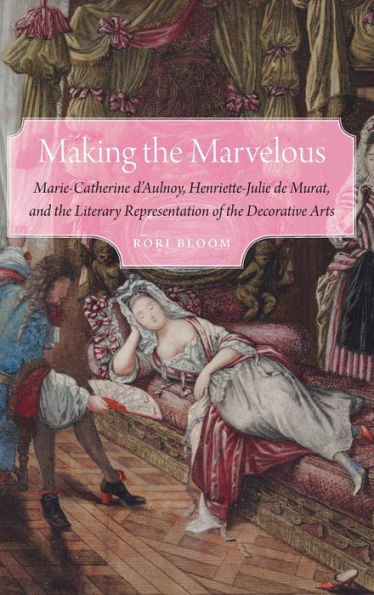 Making the Marvelous: Marie-Catherine d'Aulnoy, Henriette-Julie de Murat, and Literary Representation of Decorative Arts