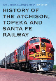 Title: History of the Atchison, Topeka and Santa Fe Railway, Author: Keith L. Bryant Jr.