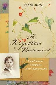 Free books in english to download The Forgotten Botanist: Sara Plummer Lemmon's Life of Science and Art 9781496222817