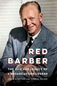 Title: Red Barber: The Life and Legacy of a Broadcasting Legend, Author: Judith R. Hiltner