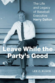 Free ebook epub downloads Leave While the Party's Good: The Life and Legacy of Baseball Executive Harry Dalton 9781496222893 in English by Lee C. Kluck DJVU ePub CHM