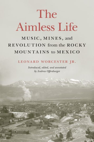 the Aimless Life: Music, Mines, and Revolution from Rocky Mountains to Mexico