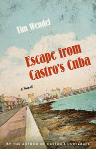 Title: Escape from Castro's Cuba: A Novel, Author: Tim Wendel