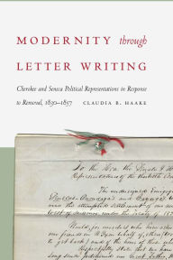 Title: Modernity through Letter Writing: Cherokee and Seneca Political Representations in Response to Removal, 1830-1857, Author: Claudia B. Haake