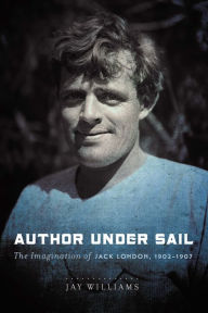Title: Author Under Sail: The Imagination of Jack London, 1902-1907, Author: James Williams