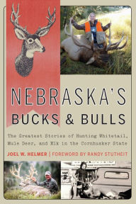 Title: Nebraska's Bucks and Bulls: The Greatest Stories of Hunting Whitetail, Mule Deer, and Elk in the Cornhusker State, Author: Joel W. Helmer