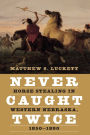 Never Caught Twice: Horse Stealing in Western Nebraska, 1850-1890