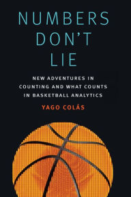 Title: Numbers Don't Lie: New Adventures in Counting and What Counts in Basketball Analytics, Author: Yago Colás