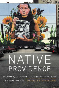 Title: Native Providence: Memory, Community, and Survivance in the Northeast, Author: Patricia E. Rubertone