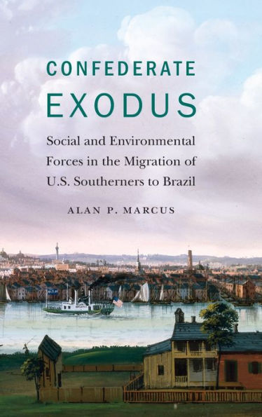 Confederate Exodus: Social and Environmental Forces the Migration of U.S. Southerners to Brazil