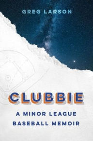 Audio books download ipad Clubbie: A Minor League Baseball Memoir  by Greg Larson English version 9781496224293