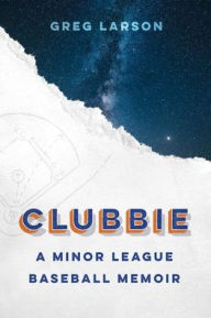 Clubbie: A Minor League Baseball Memoir