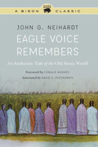 Title: Eagle Voice Remembers: An Authentic Tale of the Old Sioux World, Author: John G. Neihardt