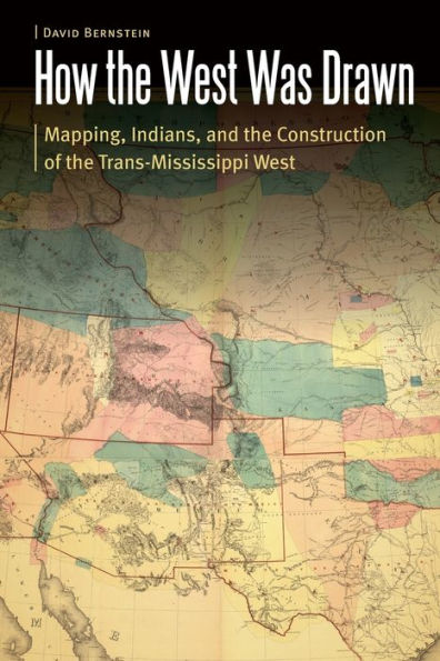 How the West Was Drawn: Mapping, Indians, and Construction of Trans-Mississippi