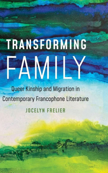Transforming Family: Queer Kinship and Migration Contemporary Francophone Literature
