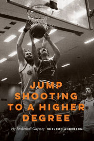 Title: Jump Shooting to a Higher Degree: My Basketball Odyssey, Author: Sheldon Anderson