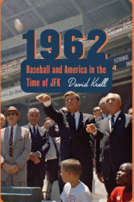 Title: 1962: Baseball and America in the Time of JFK, Author: David Krell