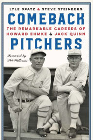 Title: Comeback Pitchers: The Remarkable Careers of Howard Ehmke and Jack Quinn, Author: Lyle Spatz