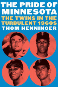 Title: The Pride of Minnesota: The Twins in the Turbulent 1960s, Author: Thom Henninger