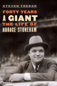 Title: Forty Years a Giant: The Life of Horace Stoneham, Author: Steven Treder