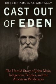 Textbook free download Cast Out of Eden: The Untold Story of John Muir, Indigenous Peoples, and the American Wilderness 9781496227263 PDB RTF