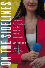 Title: On the Sidelines: Gendered Neoliberalism and the American Female Sportscaster, Author: Guy Harrison