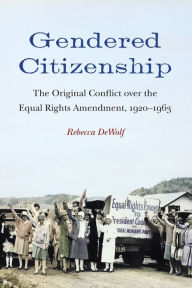 Ebooks uk free download Gendered Citizenship: The Original Conflict over the Equal Rights Amendment, 1920-1963