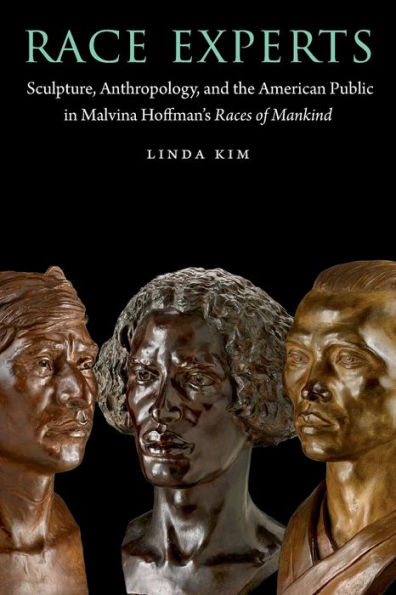 Race Experts: Sculpture, Anthropology, and the American Public Malvina Hoffman's Races of Mankind