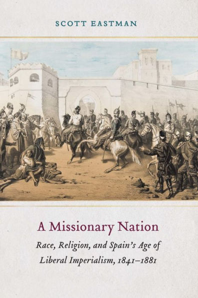 A Missionary Nation: Race, Religion, and Spain's Age of Liberal Imperialism, 1841-1881