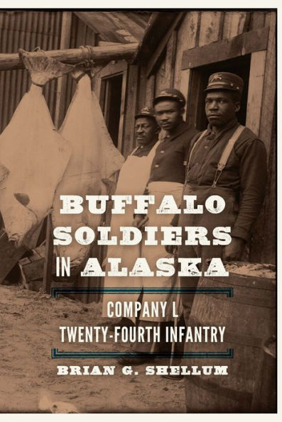 Buffalo Soldiers Alaska: Company L, Twenty-Fourth Infantry