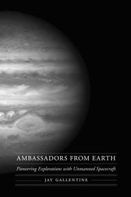 Title: Ambassadors from Earth: Pioneering Explorations with Unmanned Spacecraft, Author: Jay Gallentine