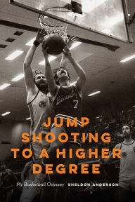 Title: Jump Shooting to a Higher Degree: My Basketball Odyssey, Author: Sheldon Anderson