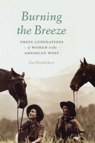 Title: Burning the Breeze: Three Generations of Women in the American West, Author: Lisa Hendrickson