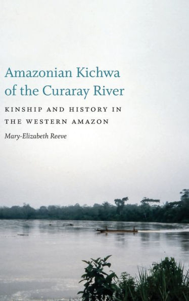 Amazonian Kichwa of the Curaray River: Kinship and History in the Western Amazon