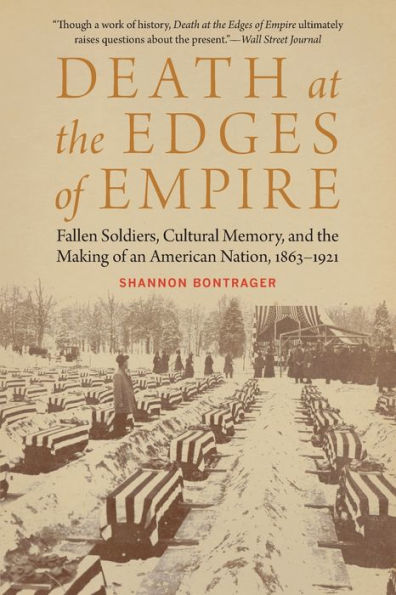 Death at the Edges of Empire: Fallen Soldiers, Cultural Memory, and Making an American Nation, 1863-1921