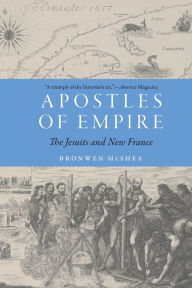 Title: Apostles of Empire: The Jesuits and New France, Author: Bronwen McShea